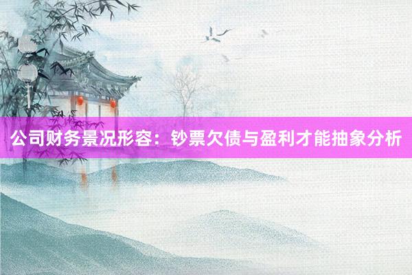 公司财务景况形容：钞票欠债与盈利才能抽象分析