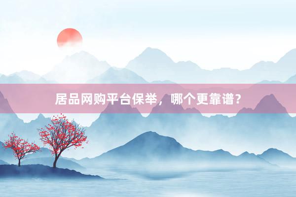 居品网购平台保举，哪个更靠谱？