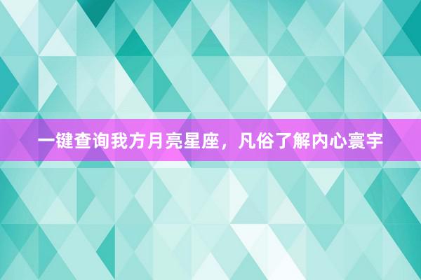 一键查询我方月亮星座，凡俗了解内心寰宇